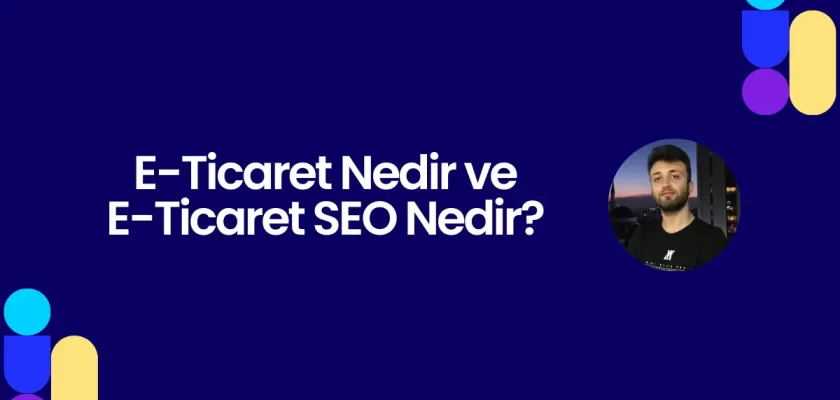 E-Ticaret Nedir ve E-Ticaret SEO Nedir?